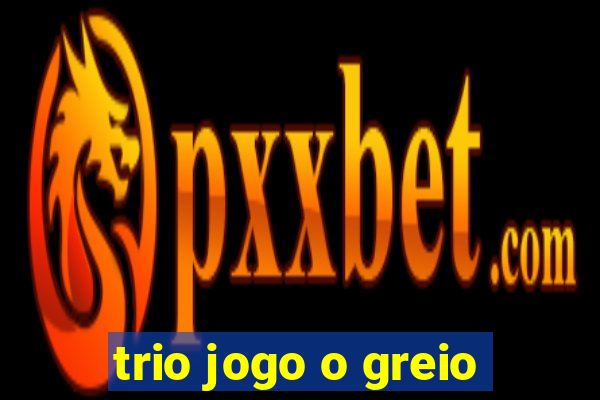 trio jogo o greio